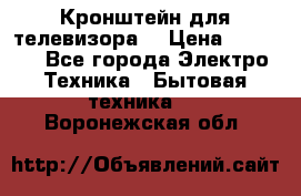 Кронштейн для телевизора  › Цена ­ 8 000 - Все города Электро-Техника » Бытовая техника   . Воронежская обл.